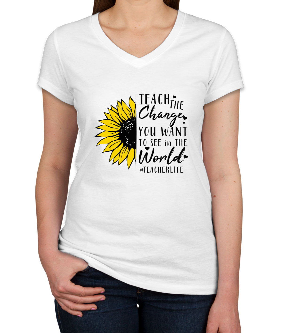 Teach The Change You Want To See In The World Teacher Life Women's V Neck T-shirt