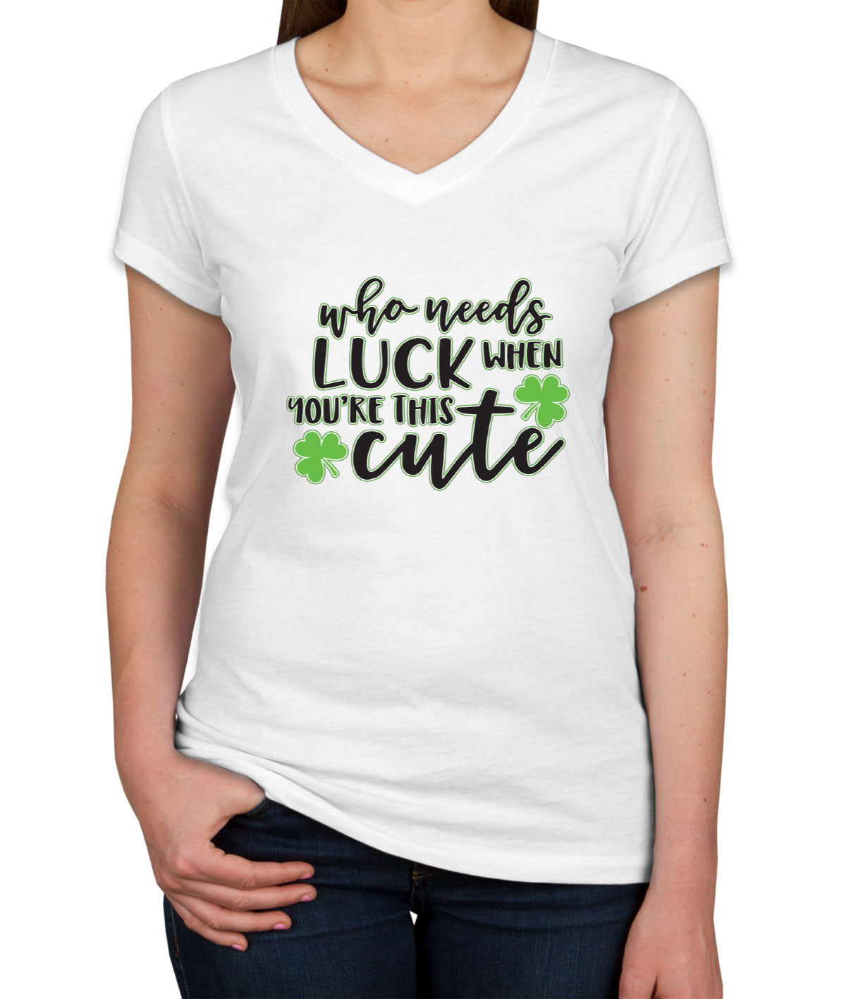 Who Needs Luck When You're This Cute St. Patrick's Day Women's V Neck T-shirt