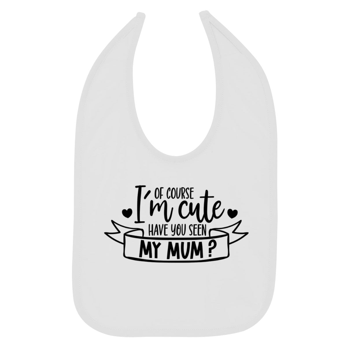 Of Course I'm Cute, Have You Seen My Mum? Baby Bib