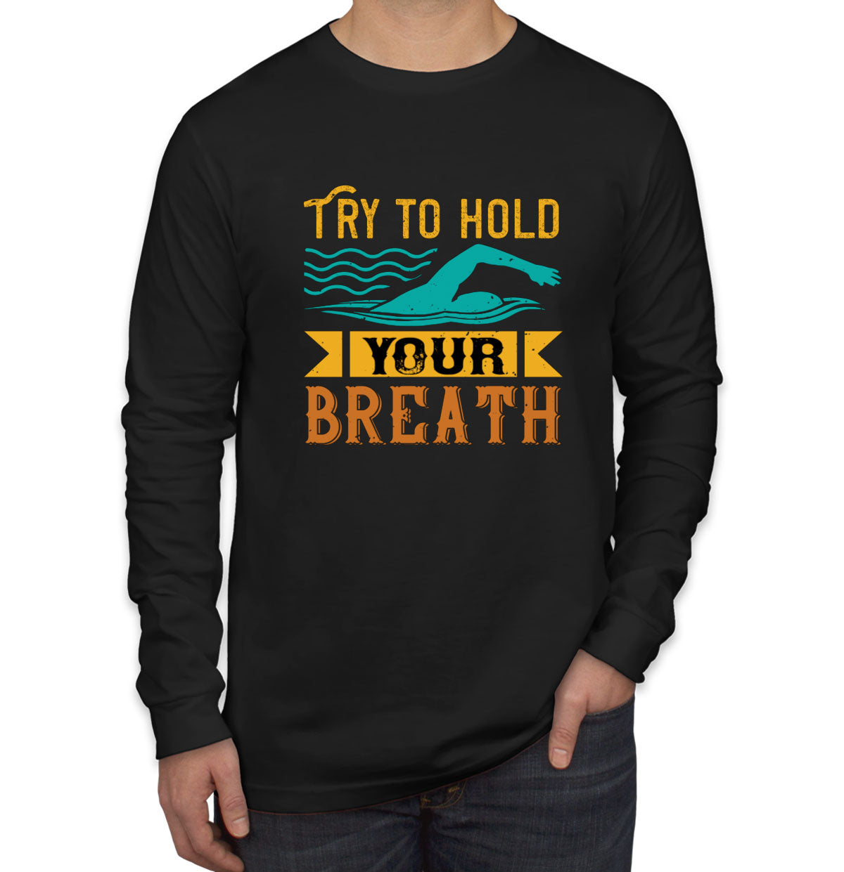 Try To Hold Your Breath Swimming Long Sleeve Shirt