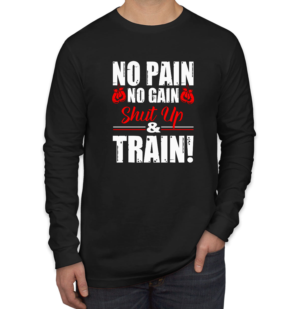 No Pain No Gain Shut Up And Train Men's Long Sleeve Shirt