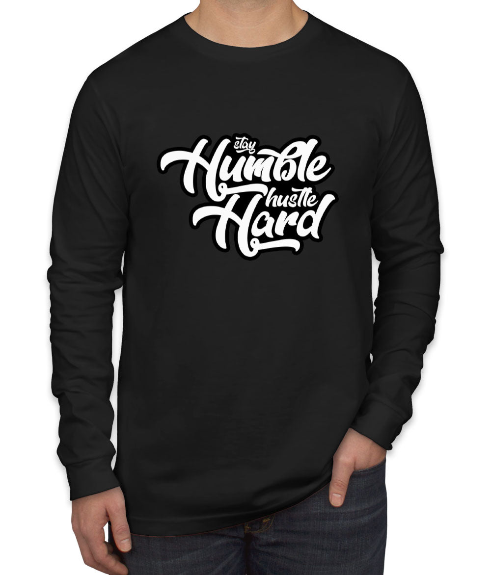 Stay Humble Hustle Hard Men's Long Sleeve Shirt