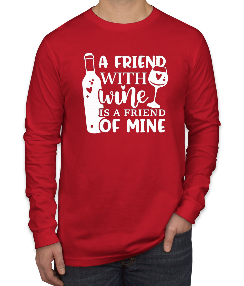A Friend With Wine Is A Friend Of Mine Men's Long Sleeve Shirt
