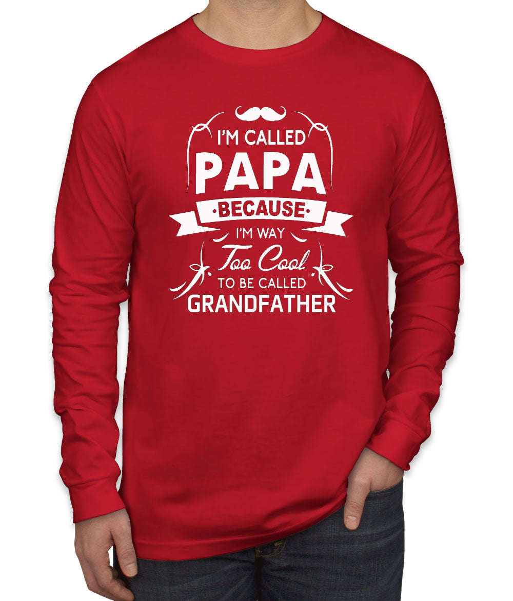 I'm Called Papa Because I'm Way Too Cool To Be Called Grandfather Men's Long Sleeve Shirt