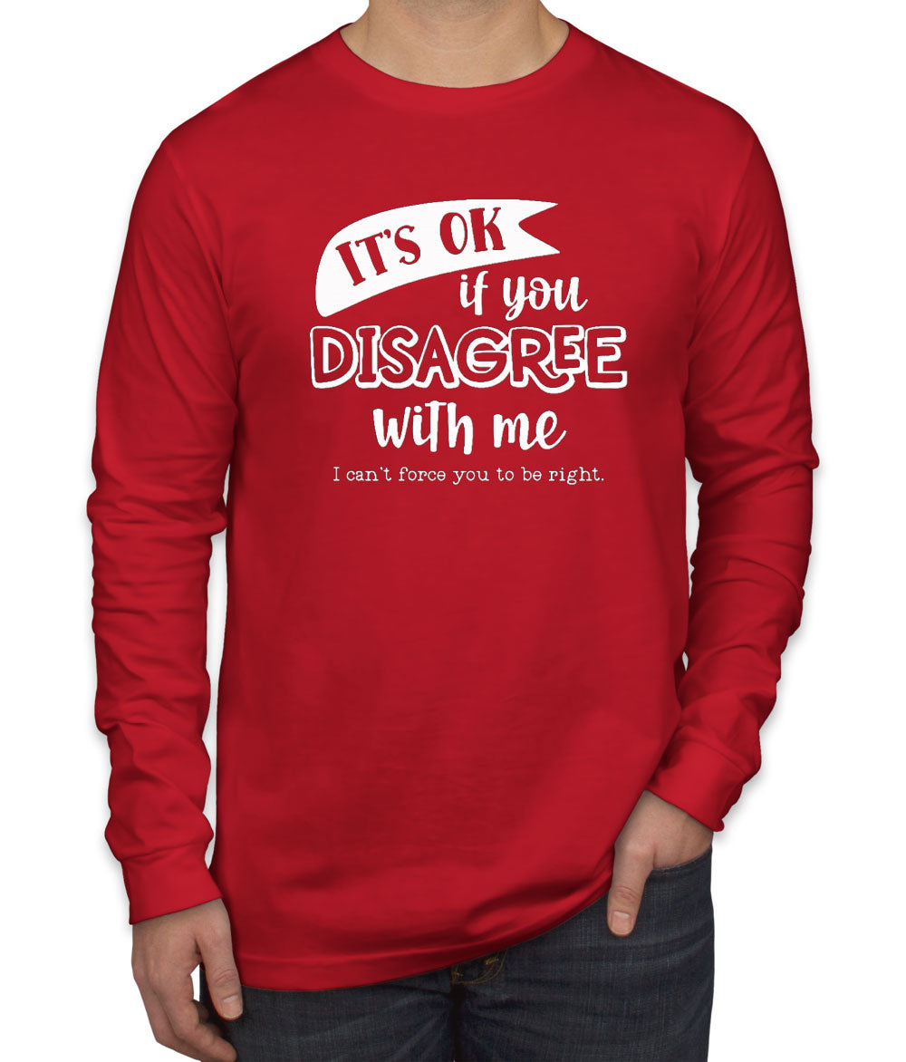 It's Ok If You Disagree With Me Men's Long Sleeve Shirt