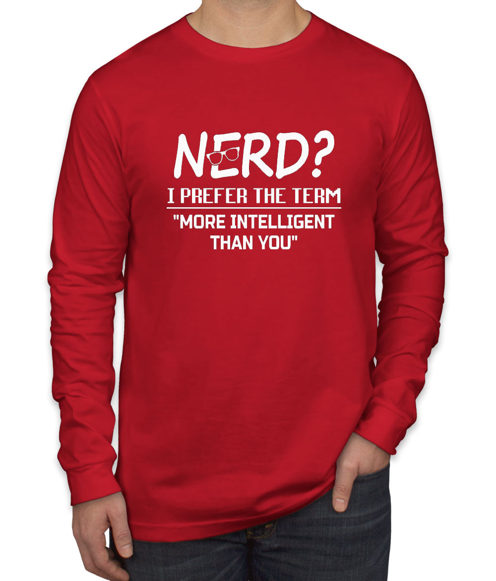 Nerd? I Prefer The Term More Intelligent Than You Men's Long Sleeve Shirt