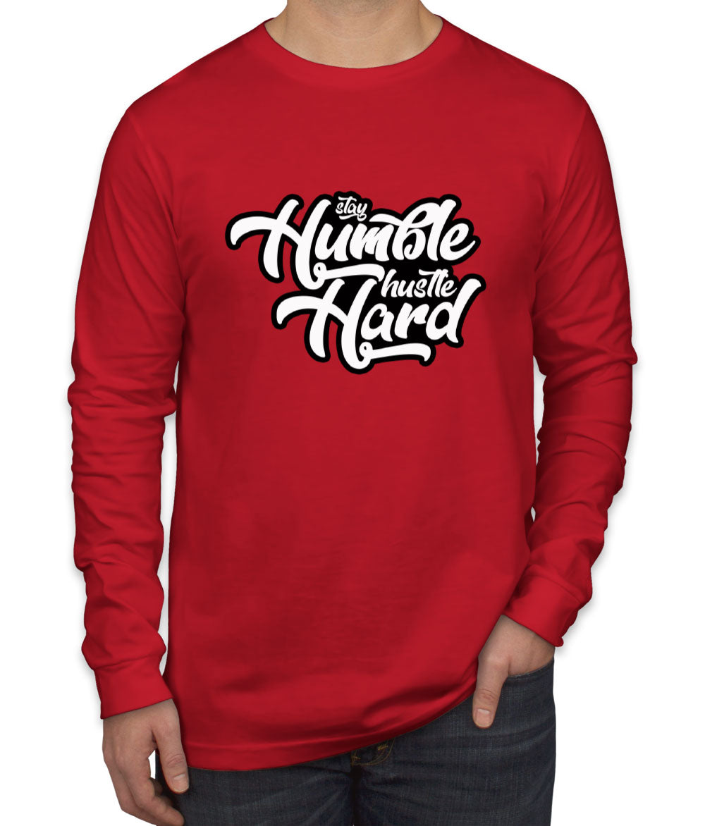 Stay Humble Hustle Hard Men's Long Sleeve Shirt