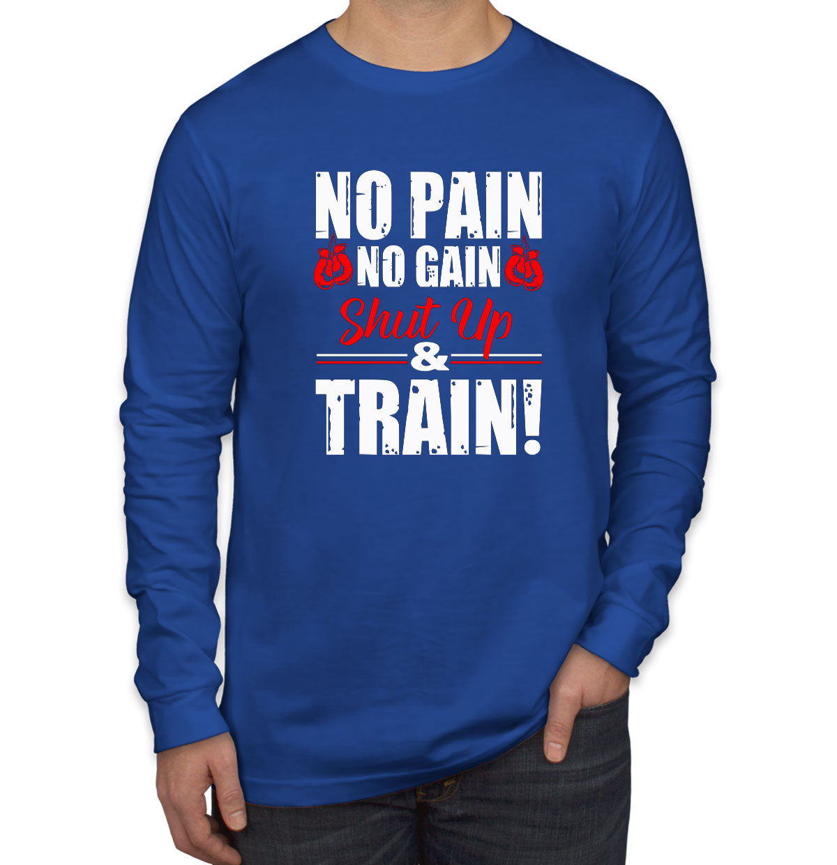 No Pain No Gain Shut Up And Train Men's Long Sleeve Shirt