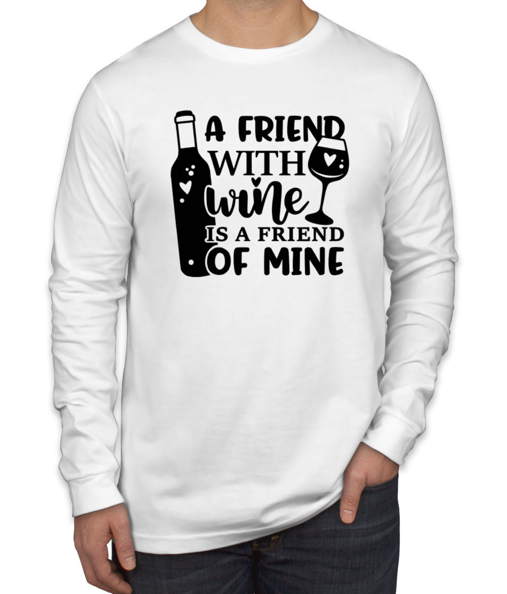 A Friend With Wine Is A Friend Of Mine Men's Long Sleeve Shirt