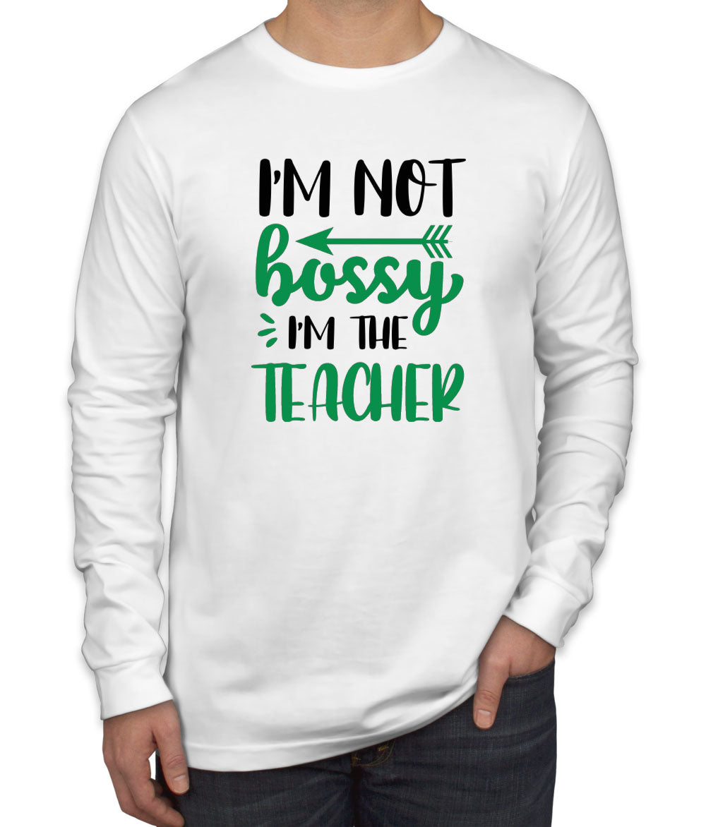 I'm Not Bossy I'm The Teacher Men's Long Sleeve Shirt