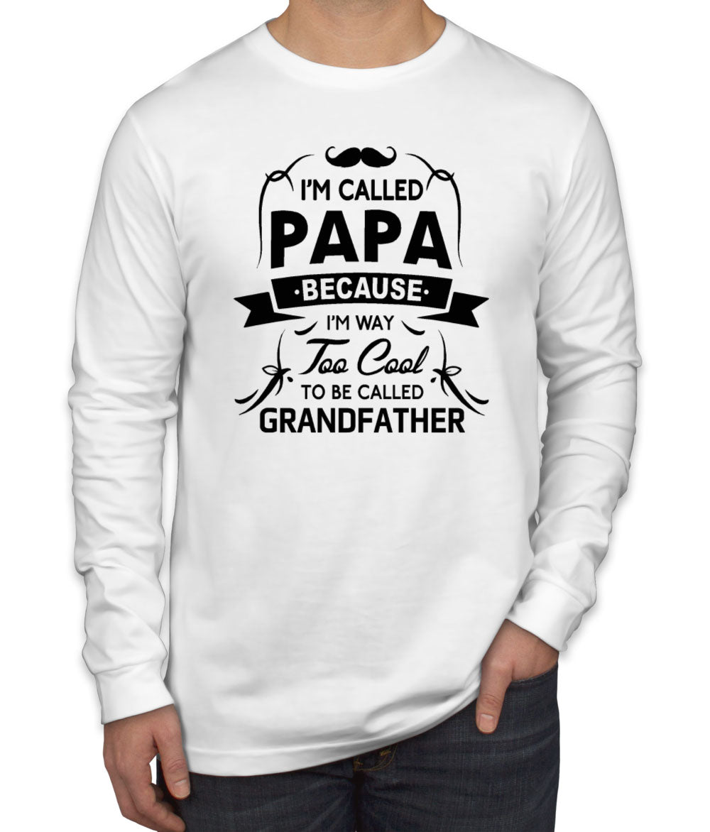 I'm Called Papa Because I'm Way Too Cool To Be Called Grandfather Men's Long Sleeve Shirt