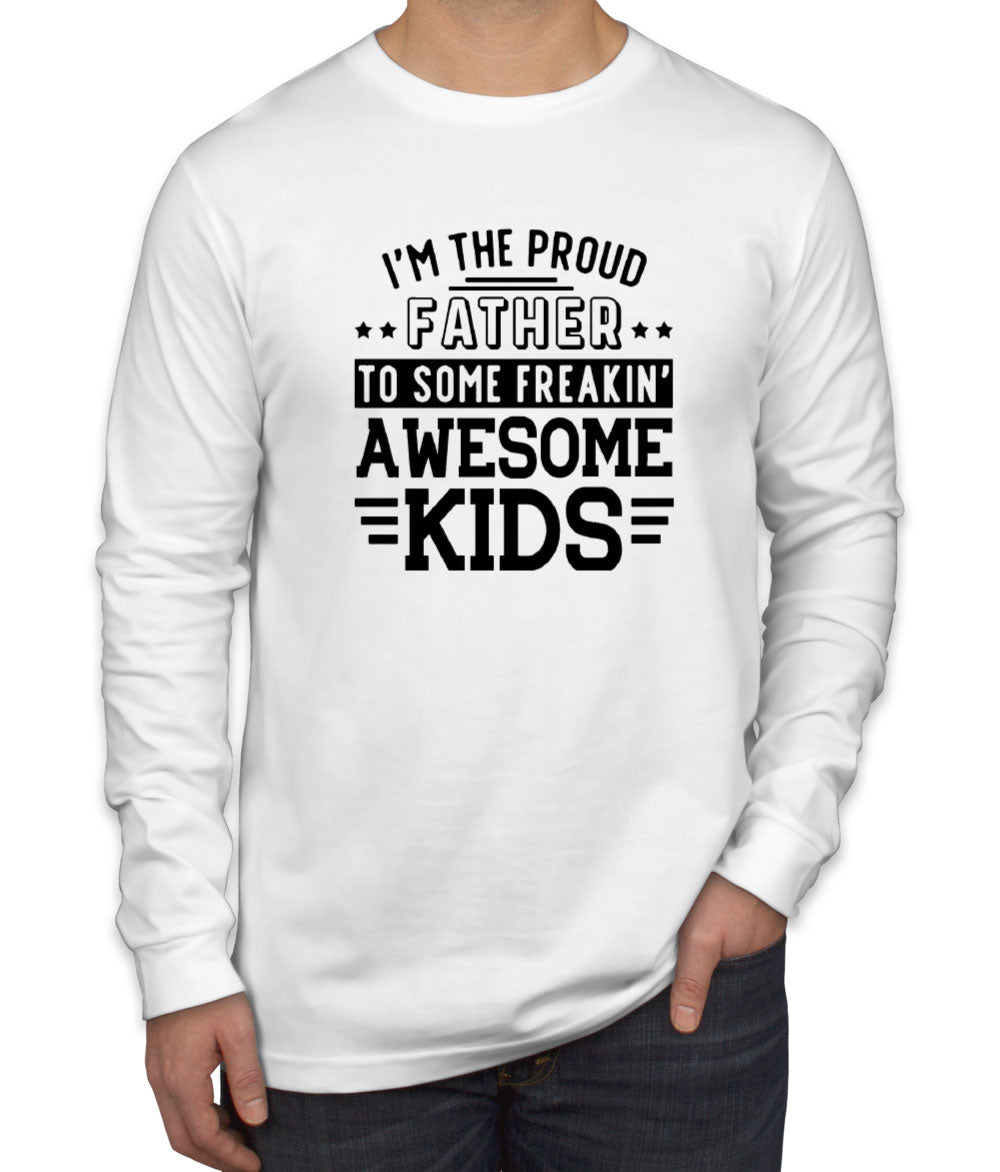I'm The Proud Father To Some Freakin' Awesome Kids Men's Long Sleeve Shirt