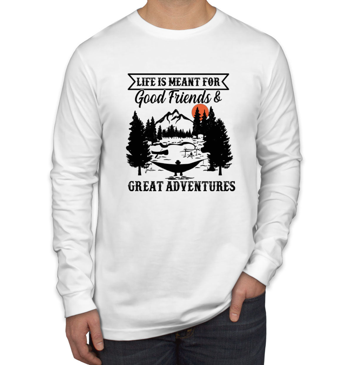 Life Is Meant For Good Friends And Great Adventures Hiking Men's Long Sleeve Shirt