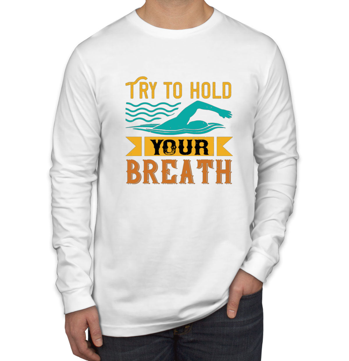 Try To Hold Your Breath Swimming Long Sleeve Shirt