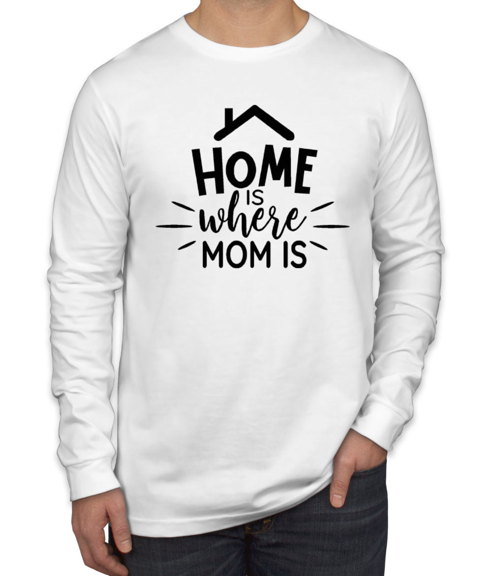 Home Is Where Mom Is Men's Long Sleeve Shirt