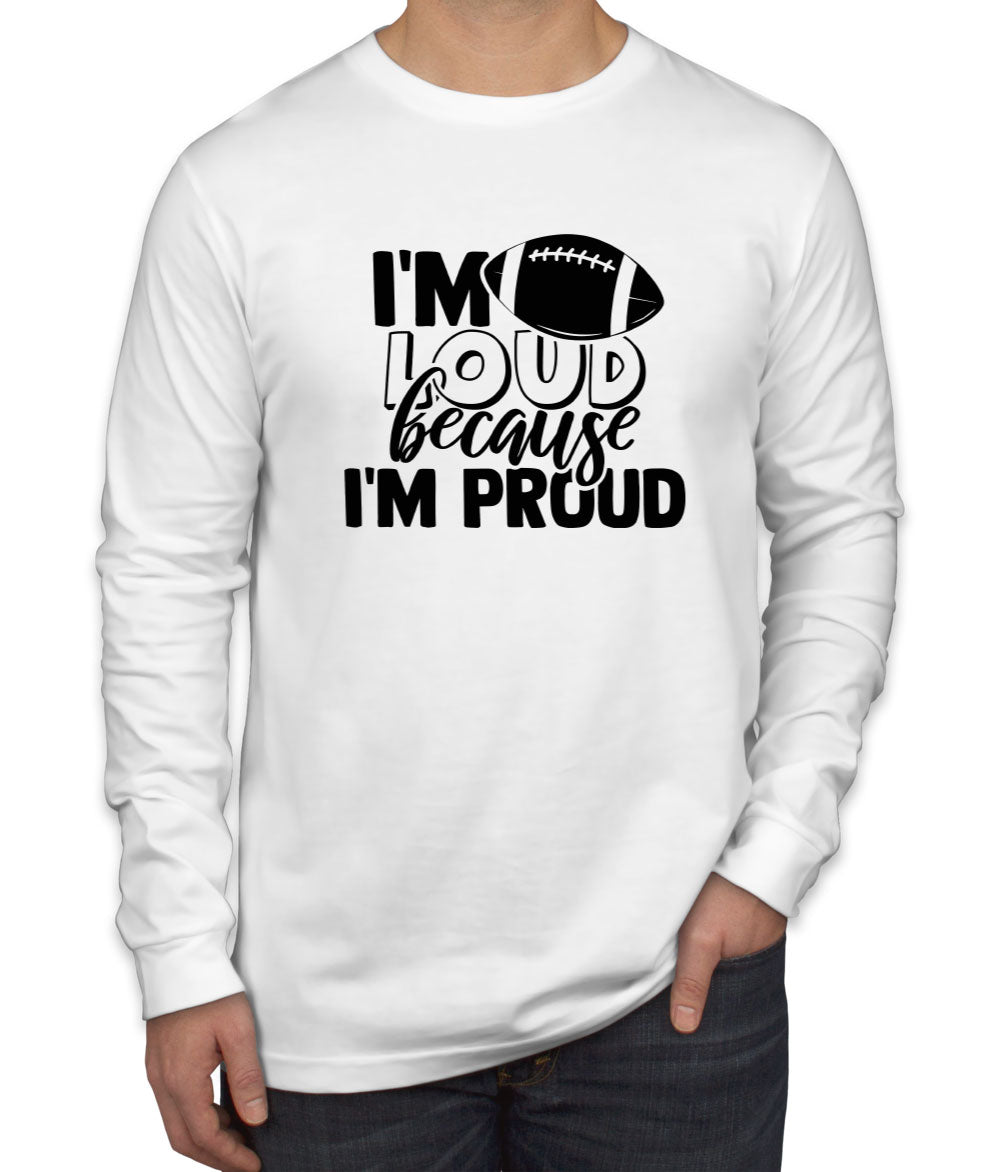 I'm Loud Because I'm Proud Men's Long Sleeve Shirt