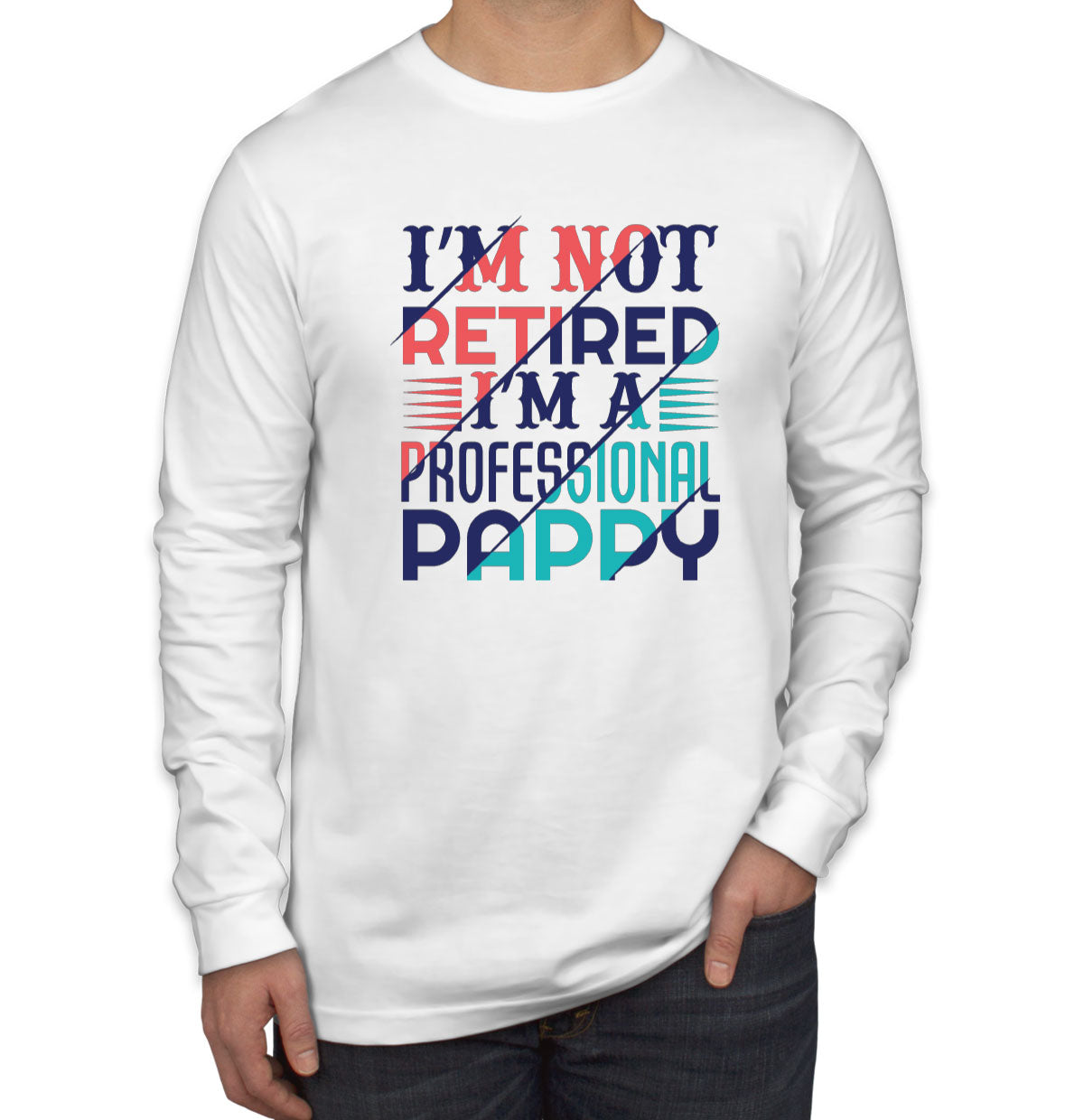 I'm Not Retired I'm A Professional Pappy Men's Long Sleeve Shirt