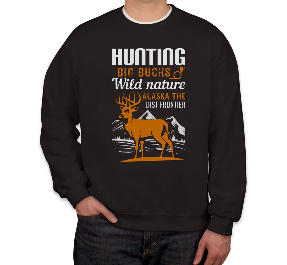 Hunting Big Bucks Wild Nature Alaska The Last Frontier Unisex Sweatshirt