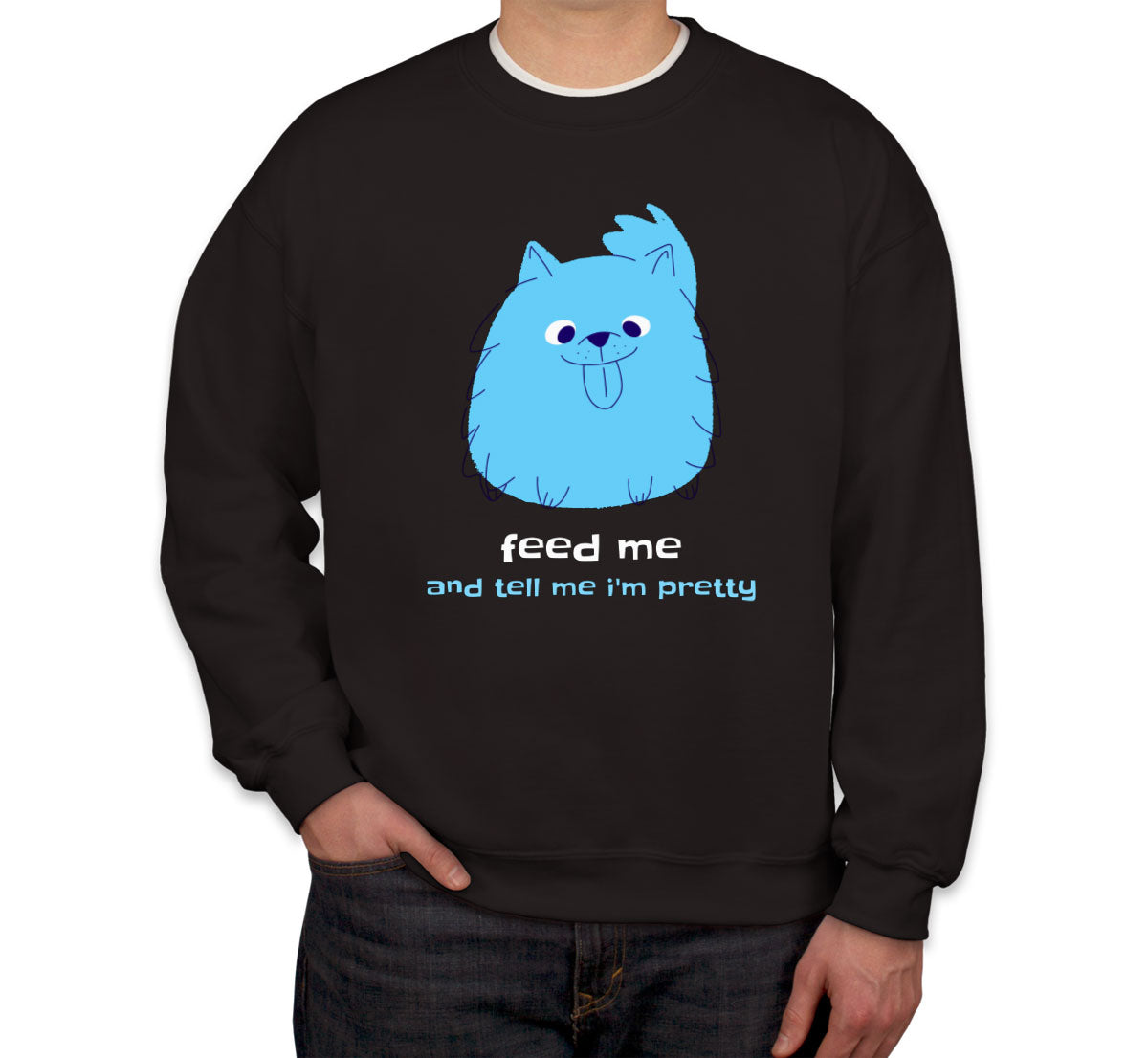 Feed Me And Tell Me I'm Pretty Blue Furry Dog Unisex Sweatshirt