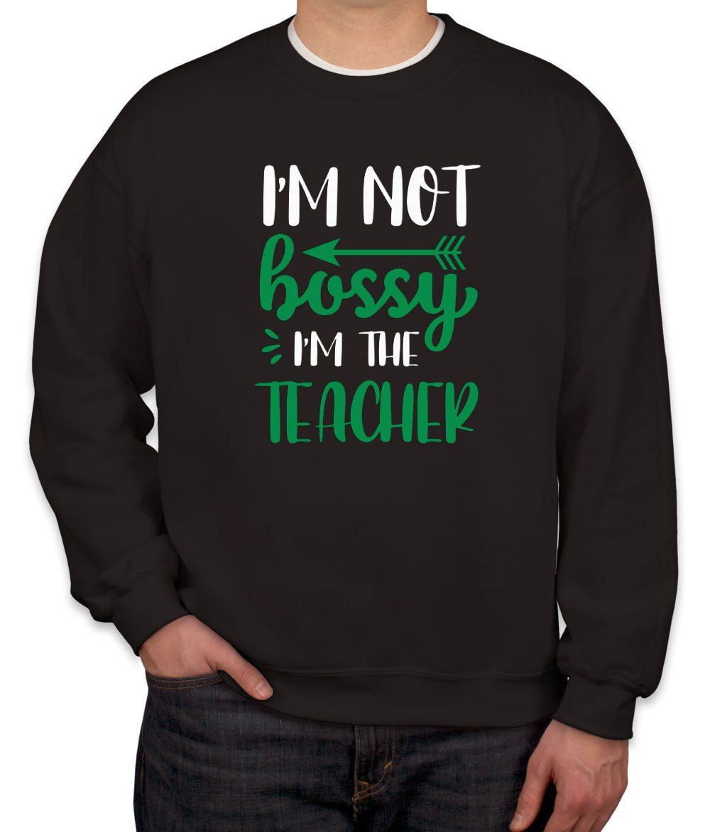 I'm Not Bossy I'm The Teacher Unisex Sweatshirt