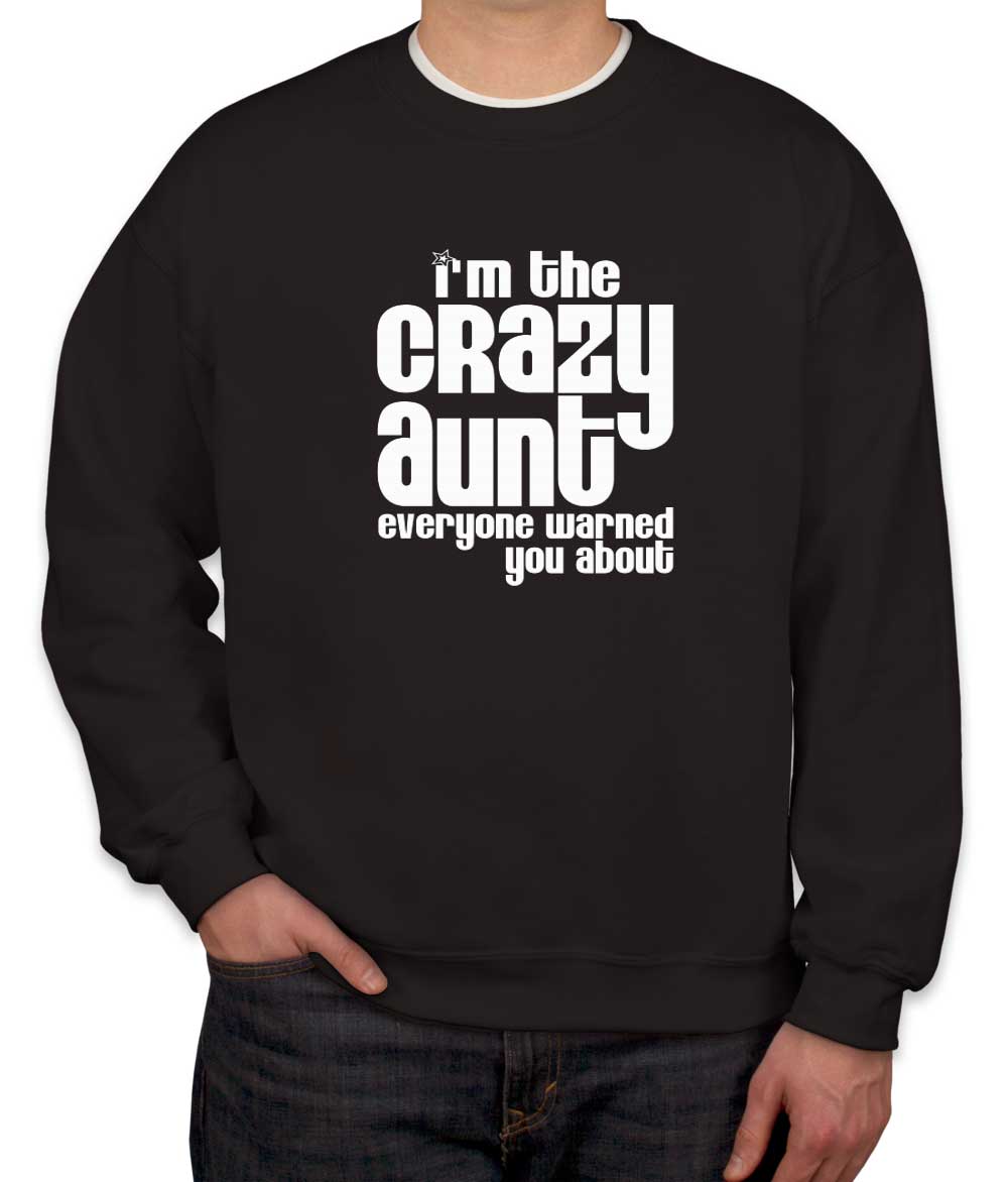 I'm The Crazy Aunt Everyone Warned You About Unisex Sweatshirt