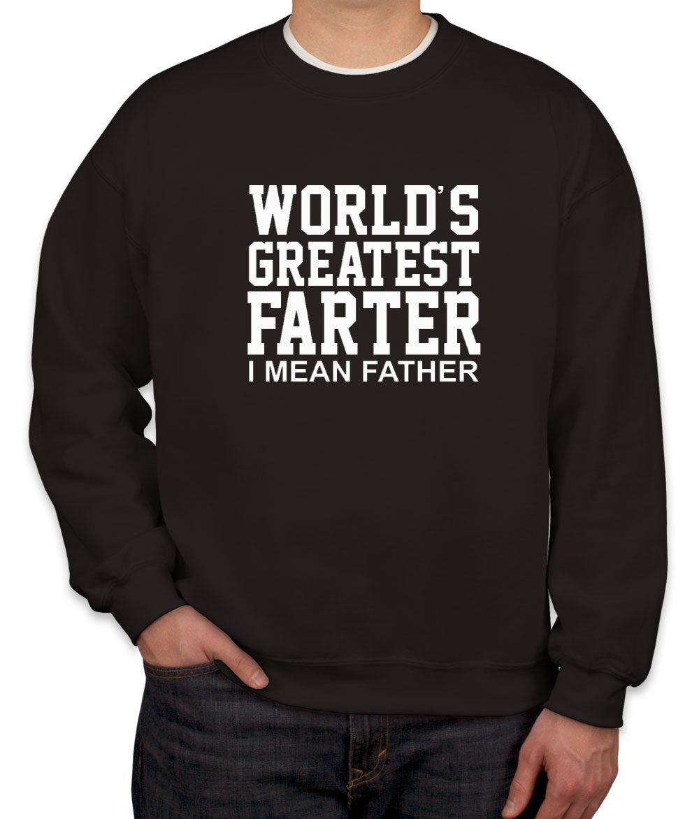 World's Greatest Farter, I Mean Father Unisex Sweatshirt