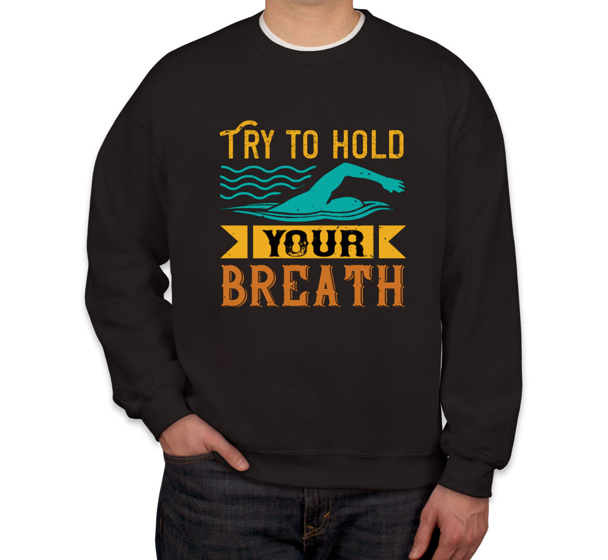 Try To Hold Your Breath Swimming Unisex Sweatshirt