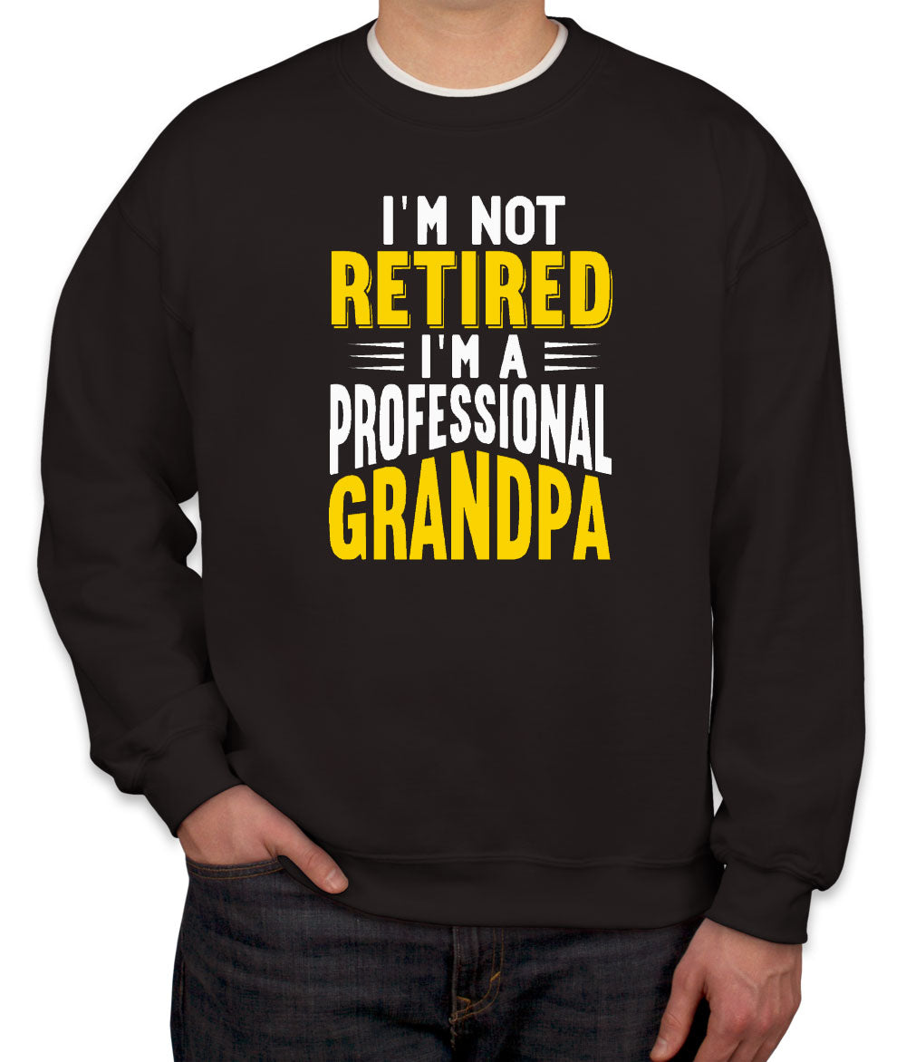 I'm Not Retired, I'm A Professional Grandpa Unisex Sweatshirt