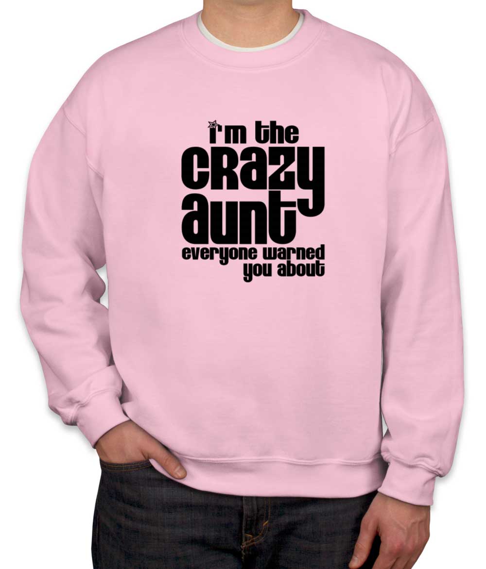 I'm The Crazy Aunt Everyone Warned You About Unisex Sweatshirt