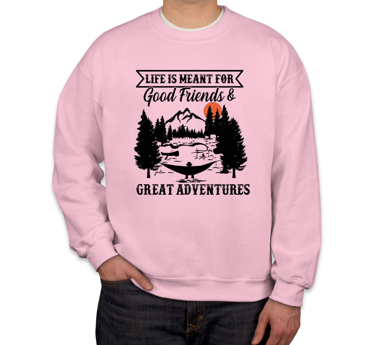 Life Is Meant For Good Friends And Great Adventures Hiking Unisex Sweatshirt