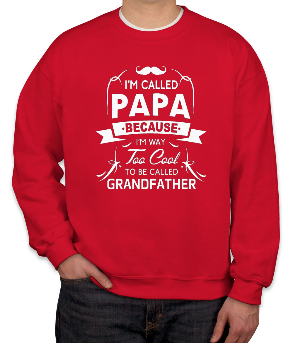 I'm Called Papa Because I'm Way Too Cool To Be Called Grandfather Unisex Sweatshirt