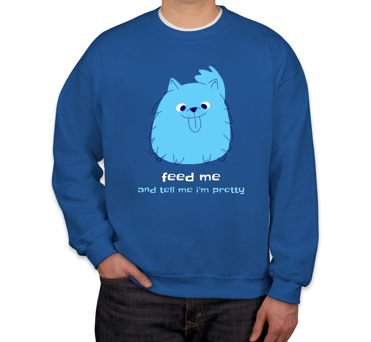 Feed Me And Tell Me I'm Pretty Blue Furry Dog Unisex Sweatshirt