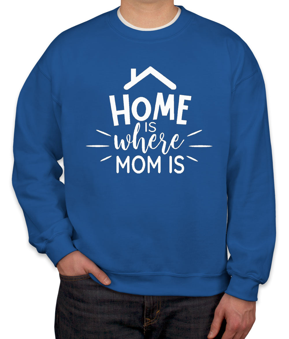 Home Is Where Mom Is Unisex Sweatshirt