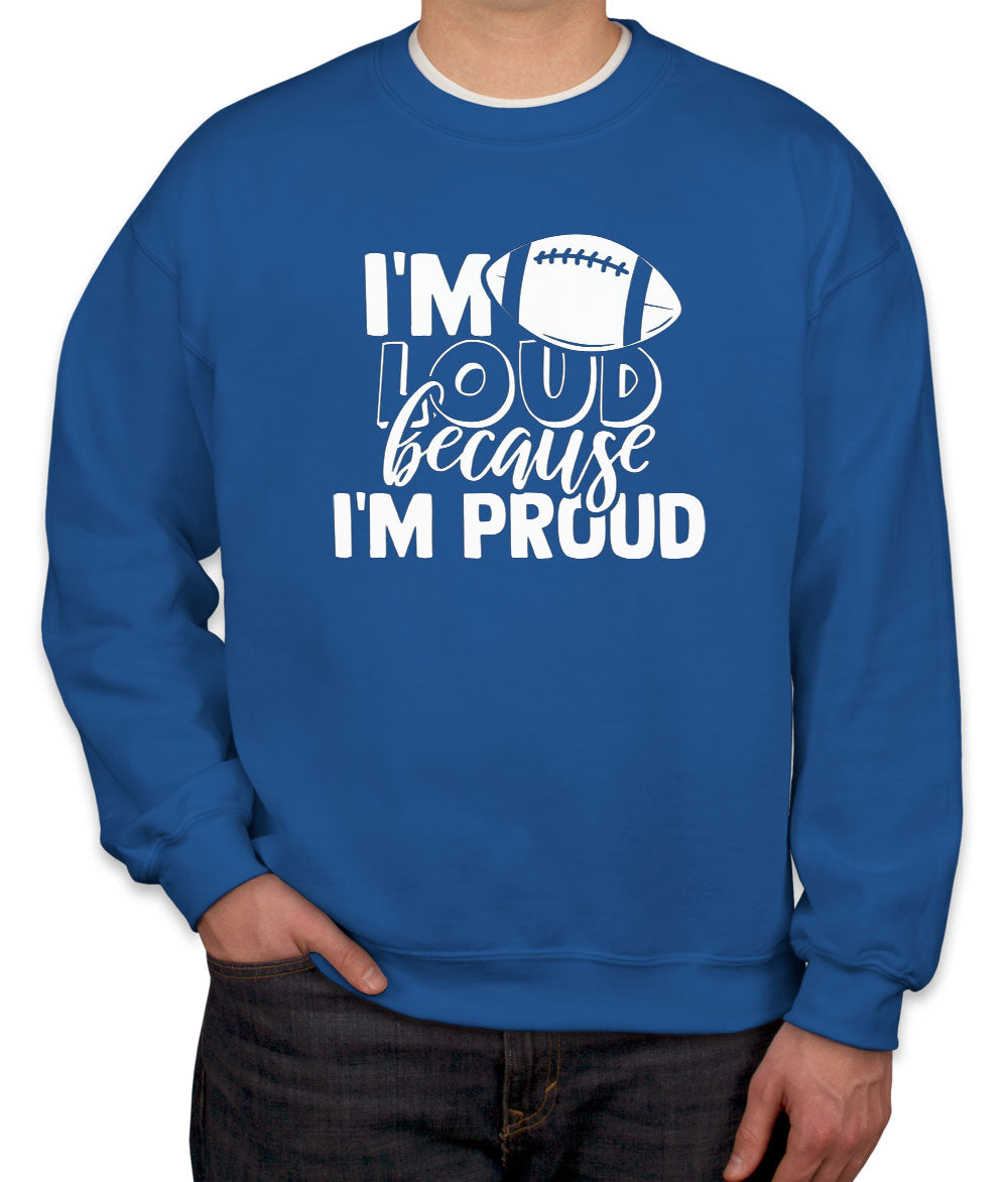 I'm Loud Because I'm Proud Unisex Sweatshirt