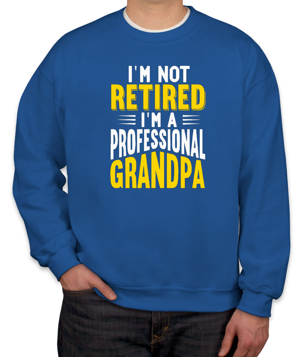 I'm Not Retired, I'm A Professional Grandpa Unisex Sweatshirt