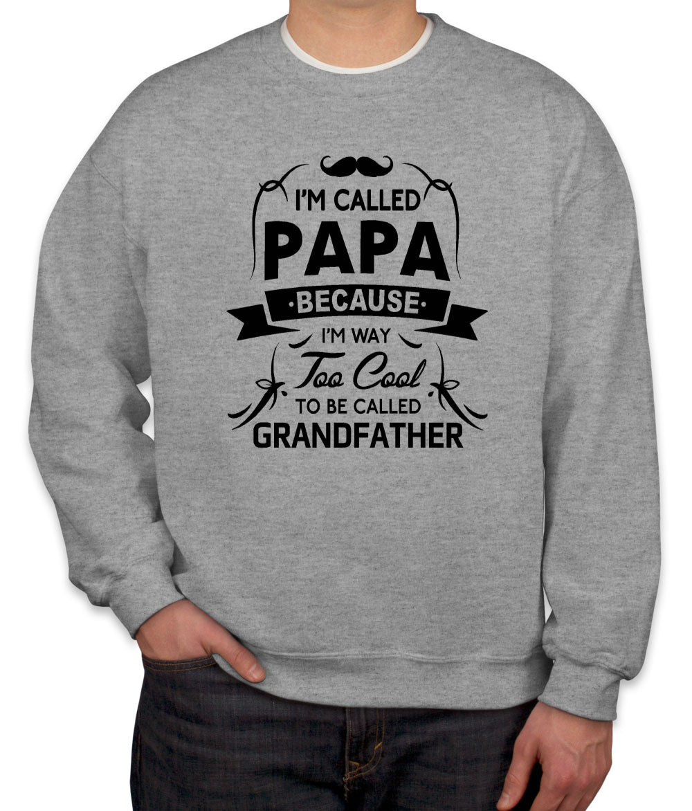 I'm Called Papa Because I'm Way Too Cool To Be Called Grandfather Unisex Sweatshirt