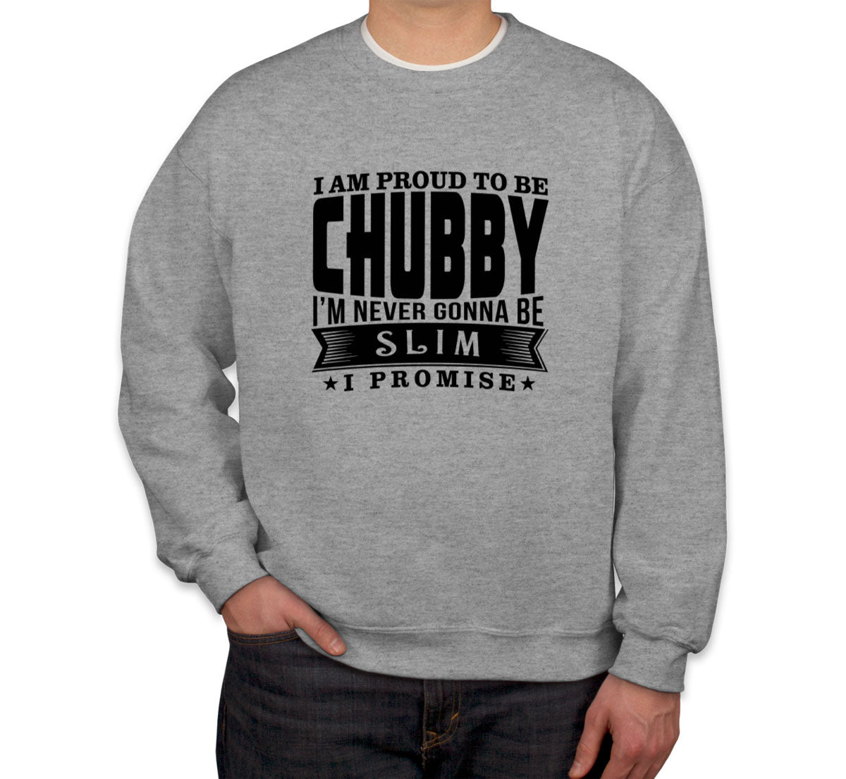 I'm Proud To Be Chubby Unisex Sweatshirt