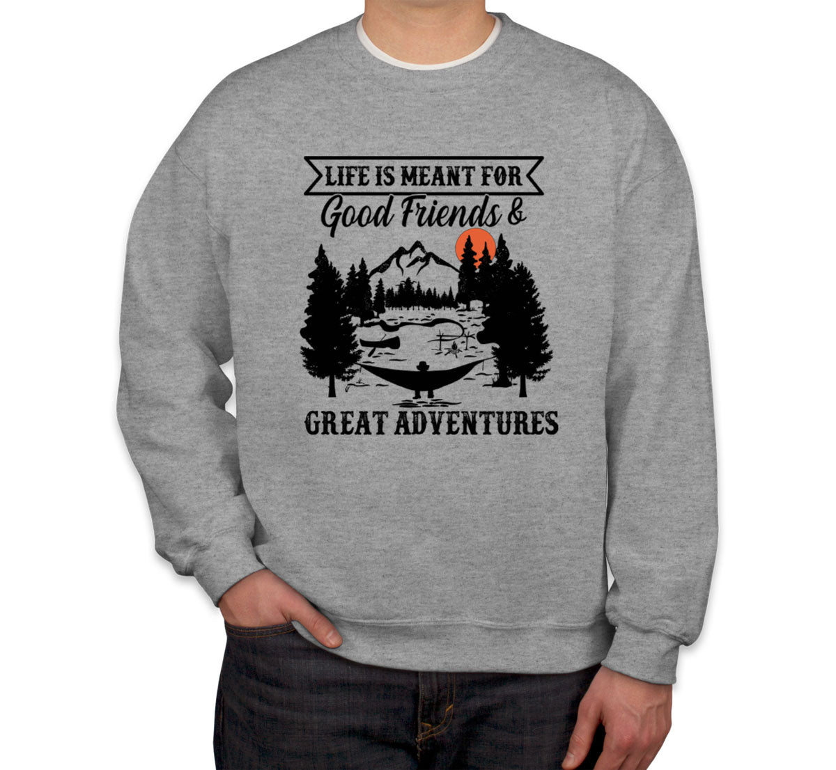 Life Is Meant For Good Friends And Great Adventures Hiking Unisex Sweatshirt