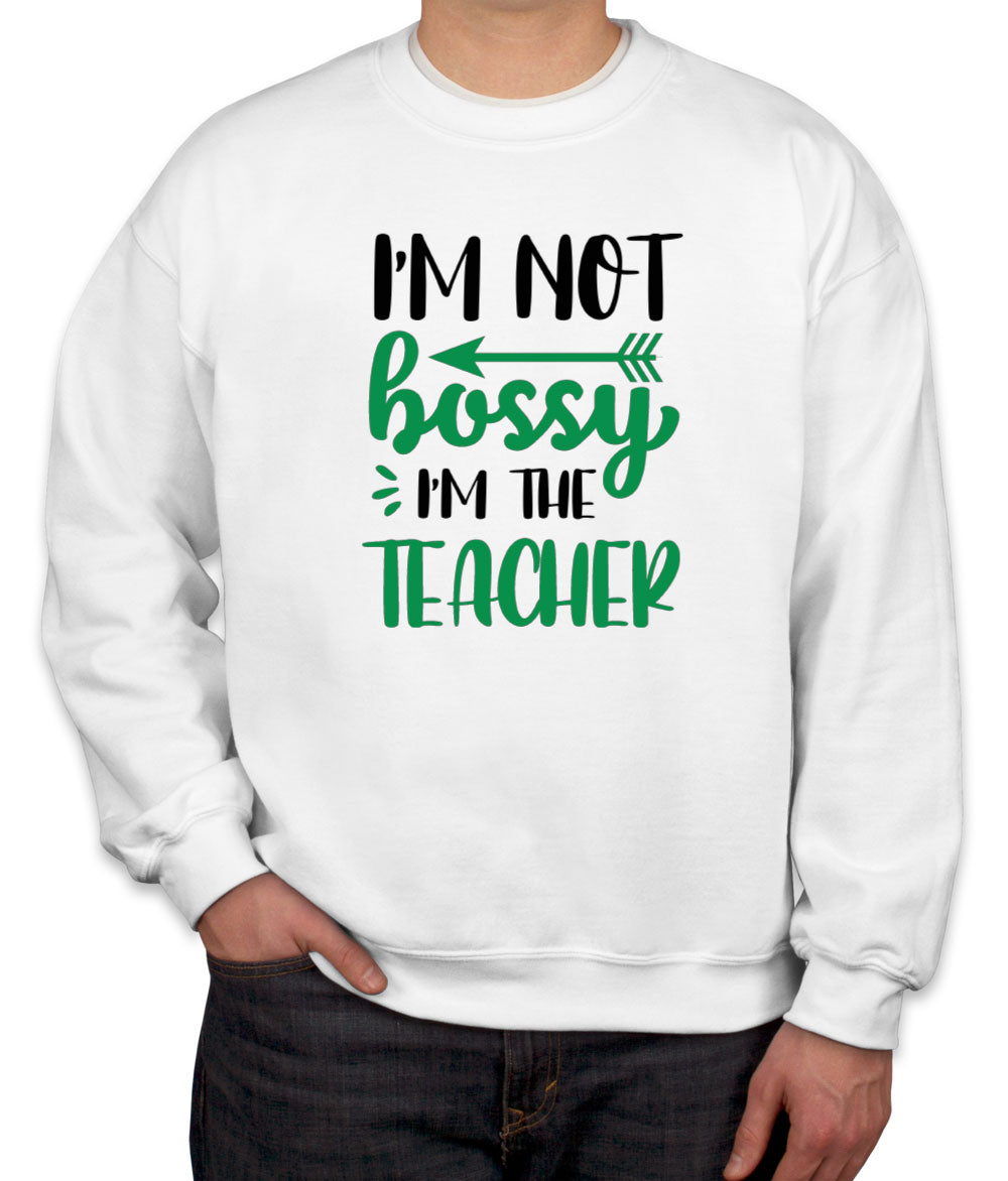 I'm Not Bossy I'm The Teacher Unisex Sweatshirt