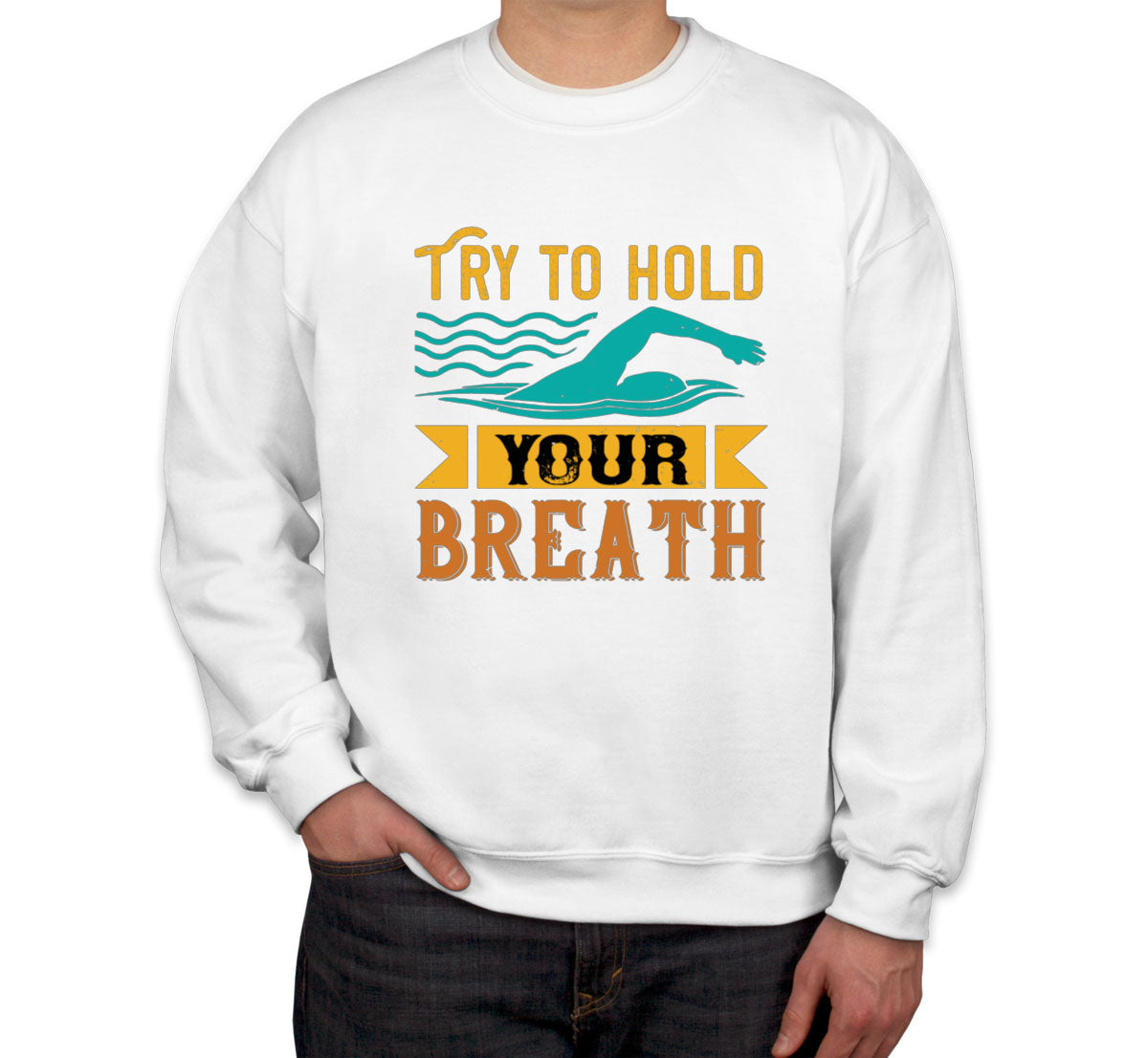 Try To Hold Your Breath Swimming Unisex Sweatshirt