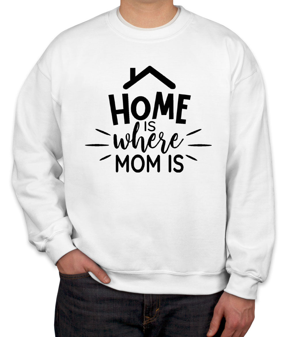 Home Is Where Mom Is Unisex Sweatshirt