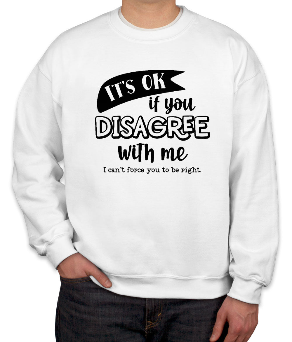 It's Ok If You Disagree With Me Unisex Sweatshirt