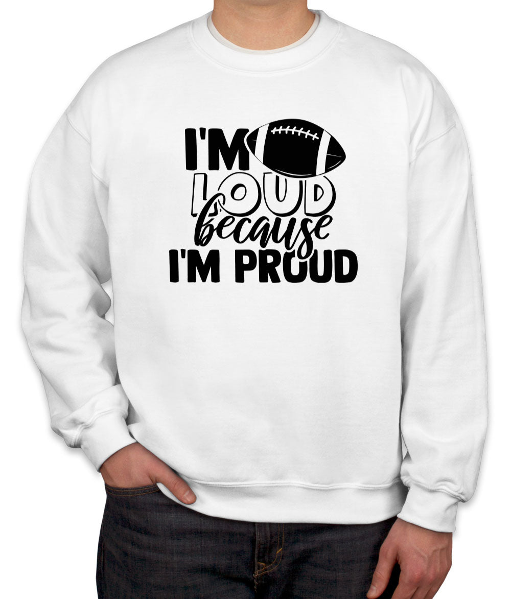 I'm Loud Because I'm Proud Unisex Sweatshirt