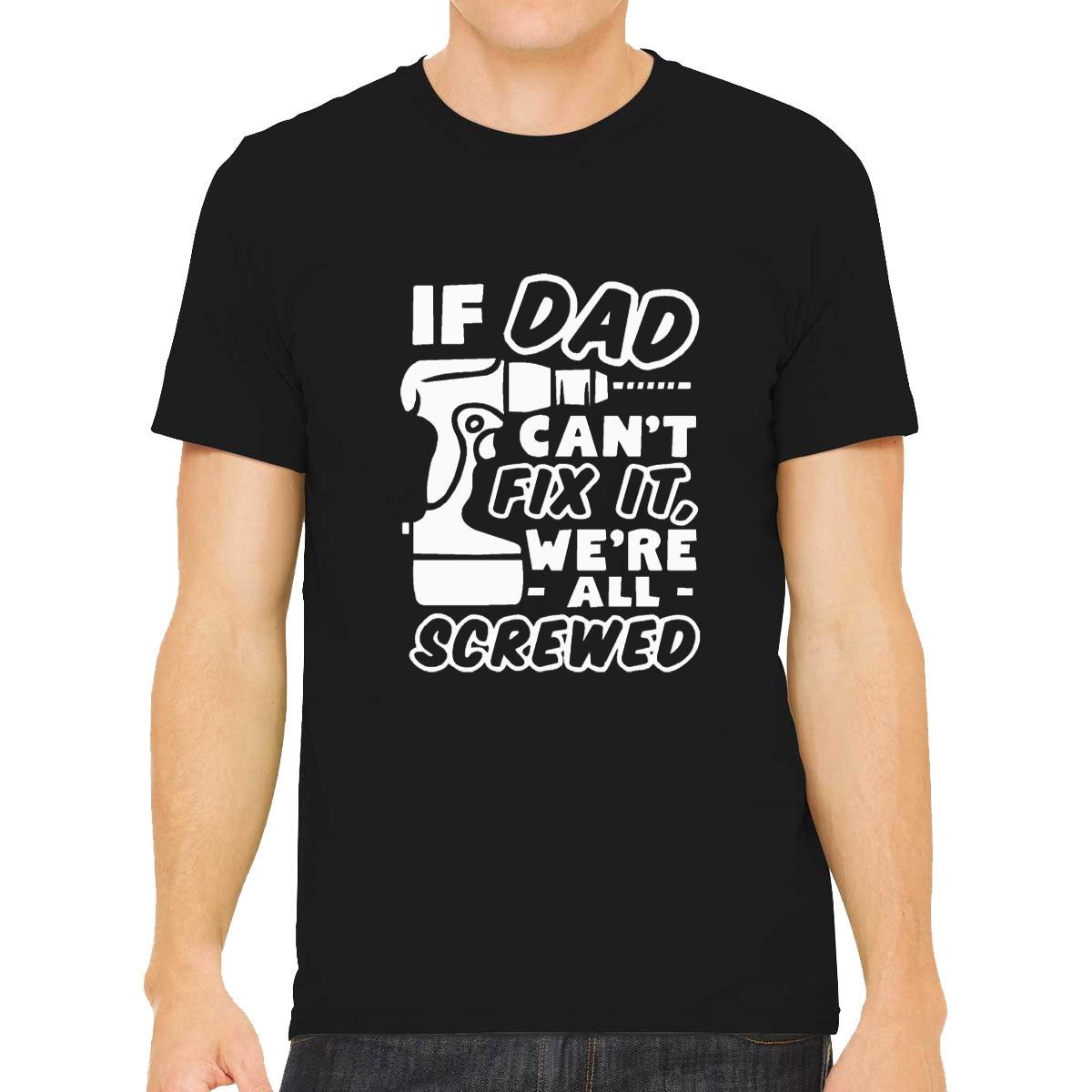 If Dad Can't Fix It, We're All Screwed Men's T-shirt