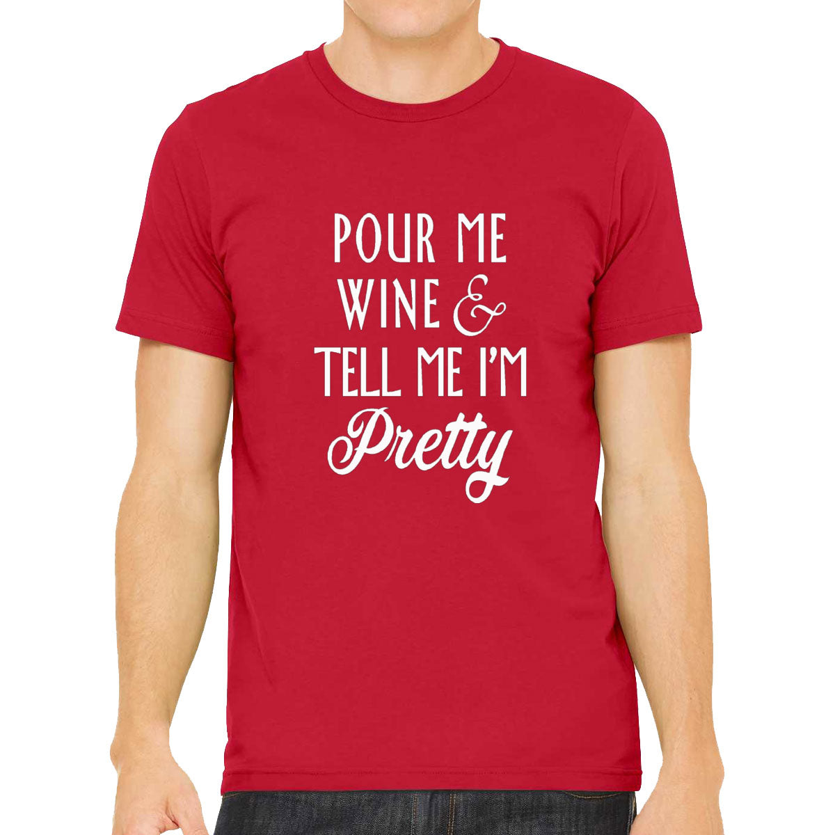 Pour Me Wine and Tell Me I'm Pretty Men's T-shirt