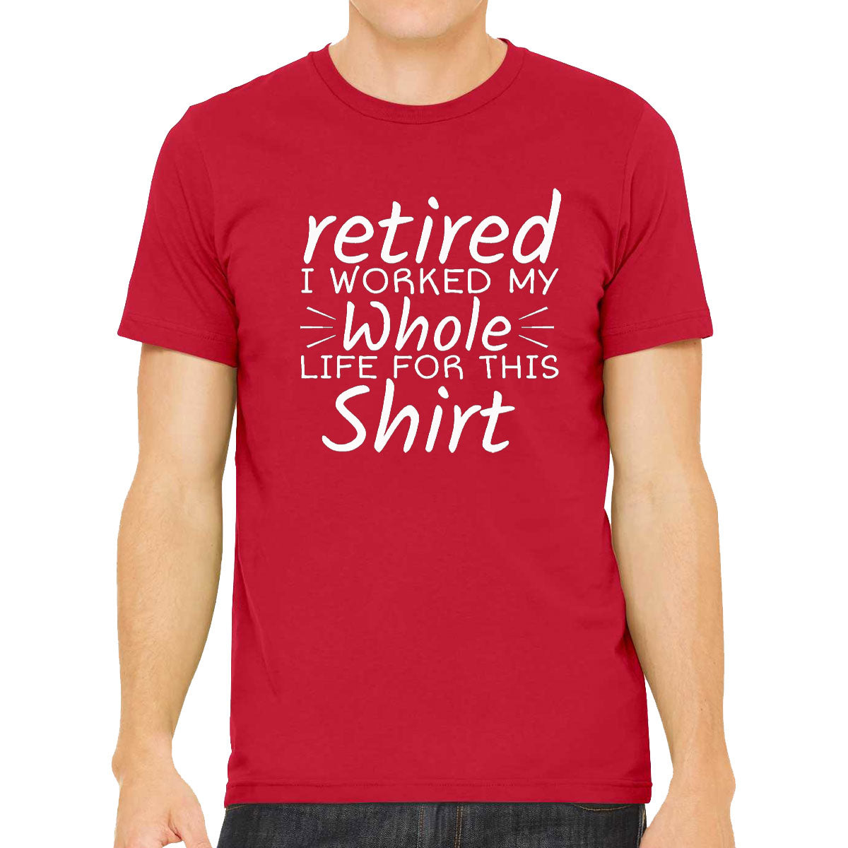 Retired I Worked My Whole Life For This Shirt Men's T-shirt