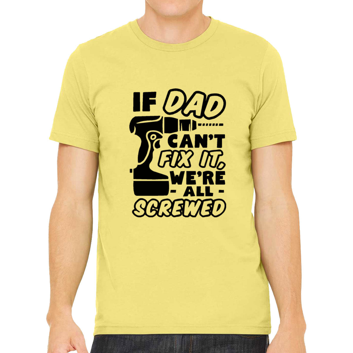 If Dad Can't Fix It, We're All Screwed Men's T-shirt