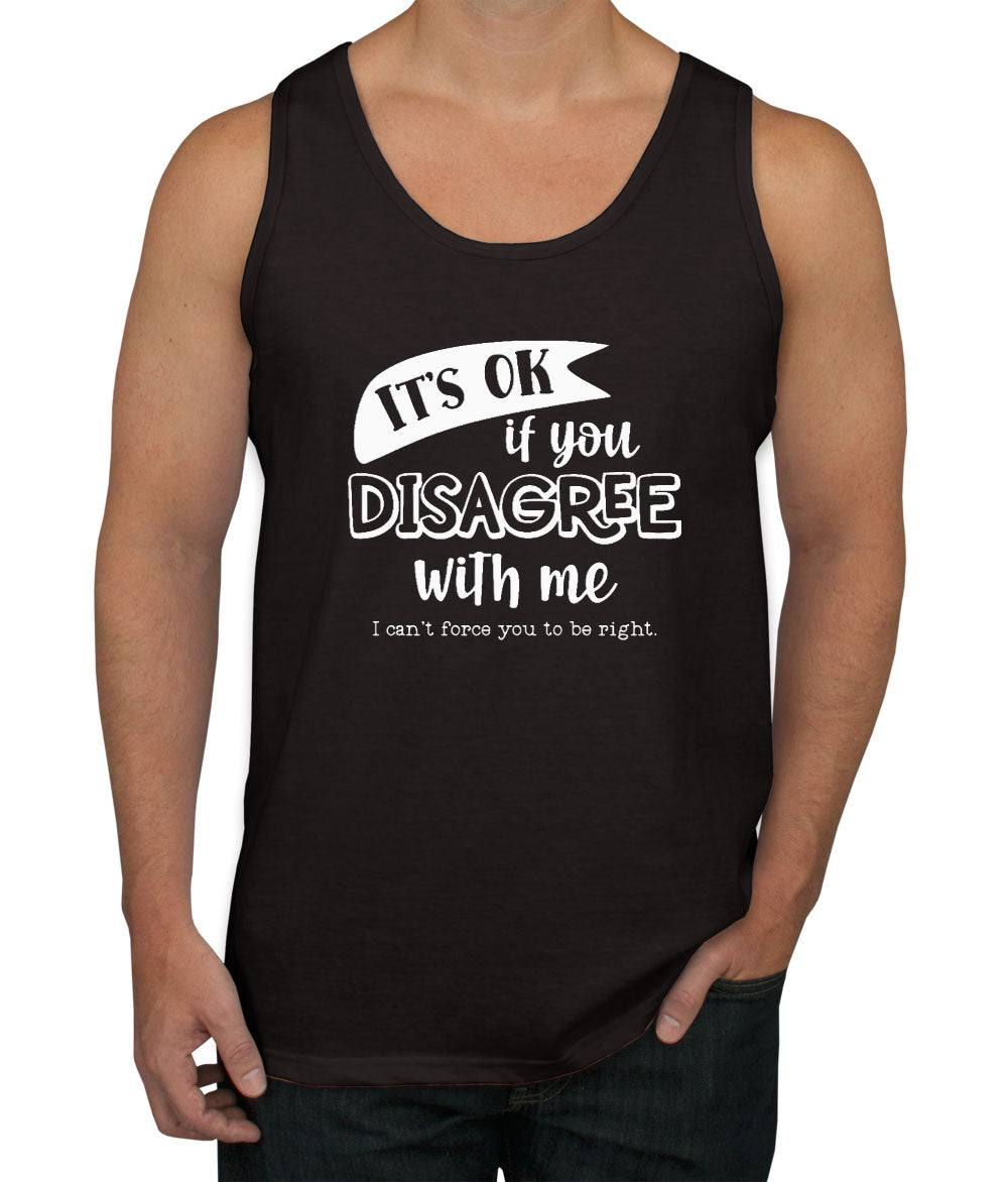 It's Ok If You Disagree With Me Men's Tank Top