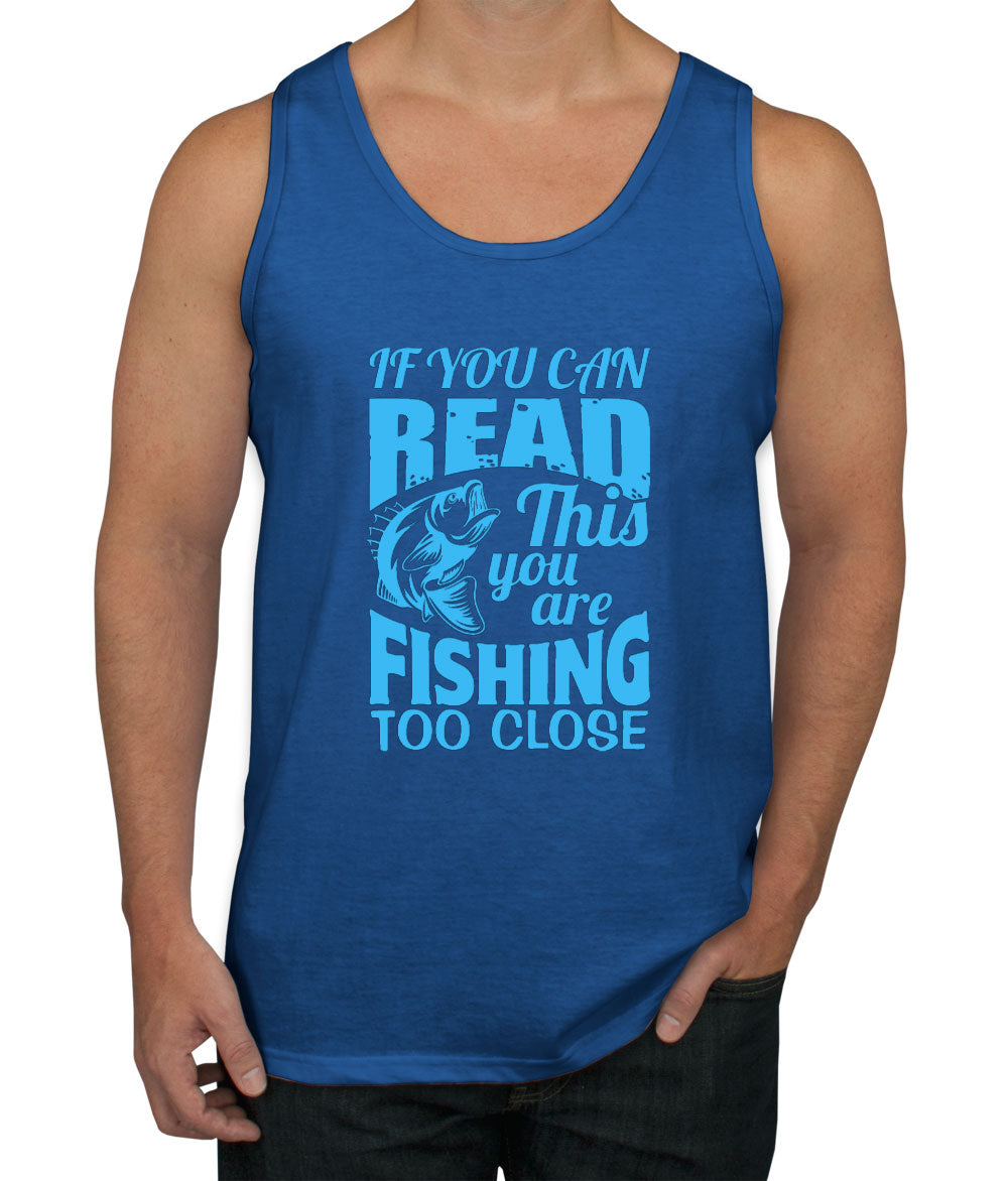 If You Can Read This You Are Fishing Too Close Men's Tank Top