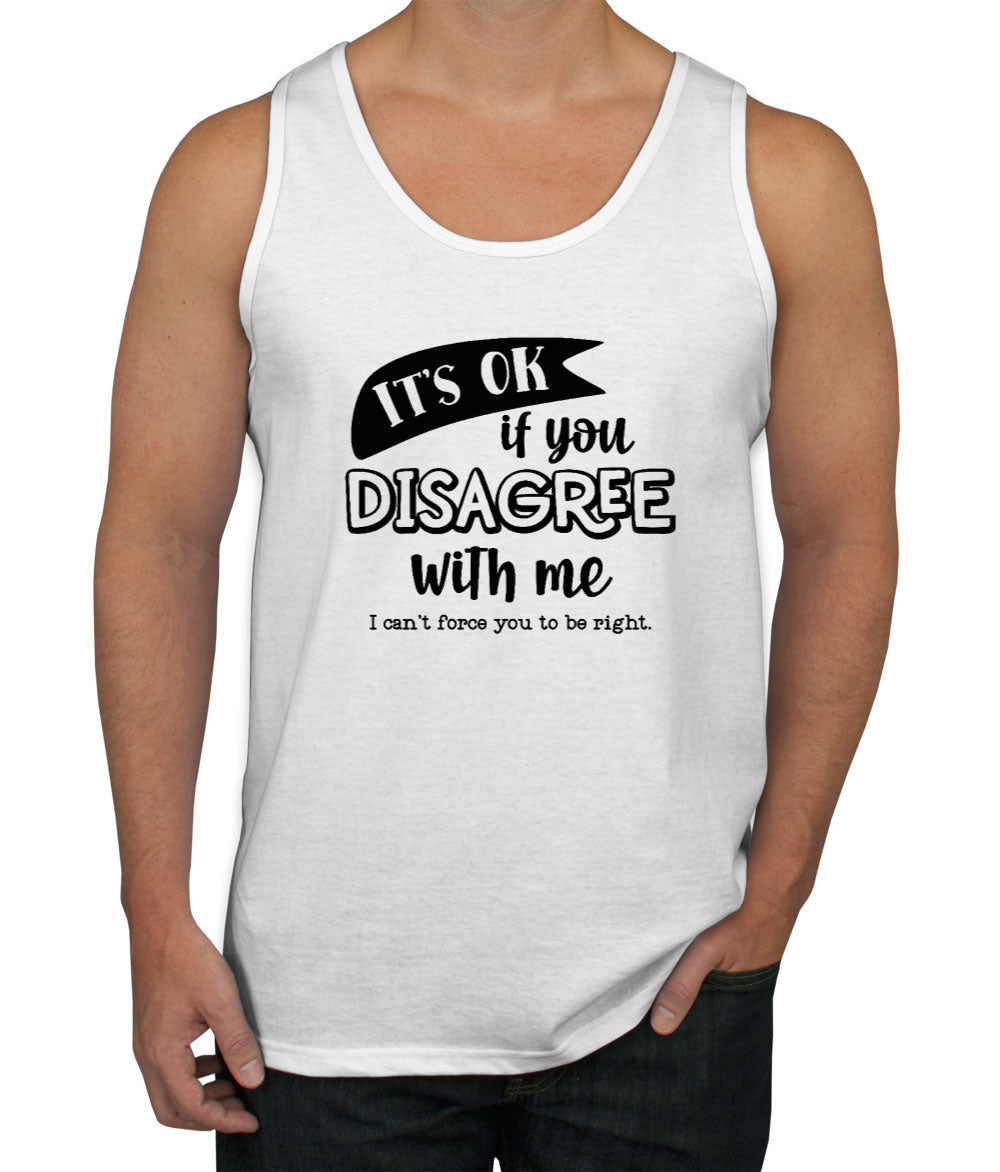 It's Ok If You Disagree With Me Men's Tank Top